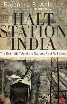 Halt Station Indiathe Dramatic Tale of the Nation's First Rail Lines  - The Dramatic Tale of the Nations First Rail Lines