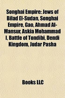 Songhai Empire: Jews of Bilad El-Sudan, Gao, Ahmad Al-Mansur, Askia Mohammad I, Battle of Tondibi, Dendi Kingdom, Judar Pasha, Sonni A