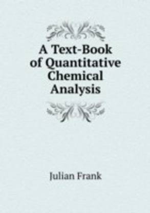 A Text-Book of Quantitative Chemical Analysis ...