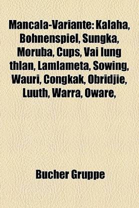 Mancala-Variante: Kalaha, Bohnenspiel, Sungka, Moruba, Cups, Vai Lung Thlan, Lamlameta, Sowing, Wauri, Congkak, Obridjie, Luuth, Warra, Oware