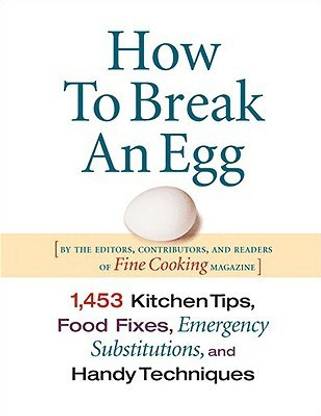 How to Break an Egg: 1,453 Kitchen Tips, Food Fixes, Emergency Substit