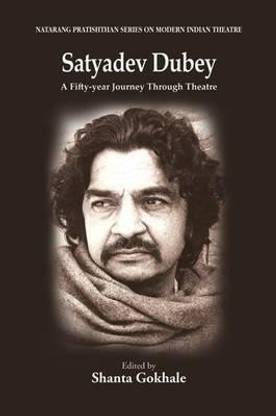 Satyadev Dubey: A Fifty-year Journey Through Theatre  - A Fifty-Year Journey Through Theatre