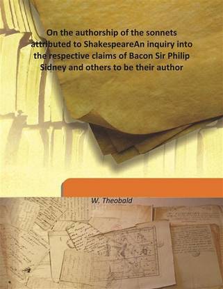 On The Authorship Of The Sonnets Attributed To Shakespearean Inquiry Into The Respective Claims Of Bacon Sir Philip Sidney And O