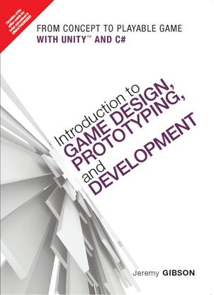 Introduction to Game Design, Prototyping, and Development: From Concept to Playable Game with Unity and C#