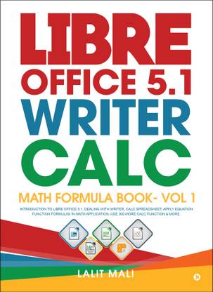 Libre Office 5.1 Writer, Calc, Math Formula Book- Vol 1  - Introduction To Libre Office 5.1