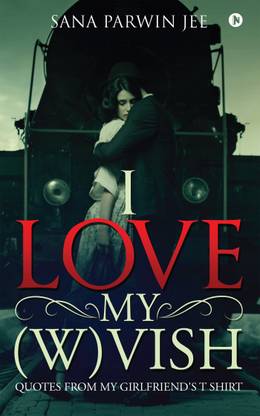 I Love My (W)Vish  - Quotes from My Girlfriend's T Shirt