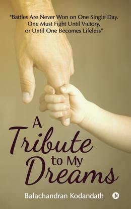 A Tribute to My Dreams  - "Battles Are Never Won on One Single Day. One Must Fight Until Victory, or Until One Becomes Lifeless"