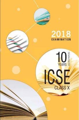 ICSE LAST 10 YEARS SOLVED PAPERS CLASS 10 FOR 2018 EXAMINATIONS