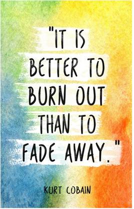 It Is Better To Burn Out Than To Fade Away - By Kurt Cobain Quote Poster (18 inch x 12 inch) Paper Print