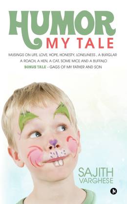 Humor My Tale  - Musings on Life, Love, Hope, Honesty, Loneliness, a Burglar, a Roach, a Hen, a Cat, some Mice, and a Buffalo. Bonus Tale- Gags of my Father and Son