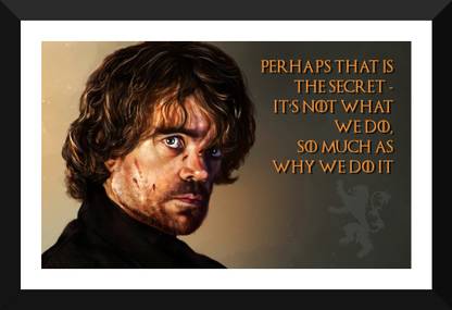 Tyrion Lannister Quotes - Perhaps That Is The Secret. It's Not What We Do So Much As Why We Did It - Game Of Thrones Collection - Premium Quality Framed Poster Paper Print