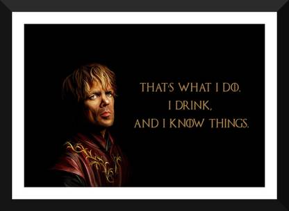 Tyrion Lannister Quotes - Game Of Thrones Collection - That's What I Do, I Drink And I Know Things - Premium Quality Framed Poster Paper Print