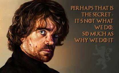 Tyrion Lannister Quotes - Perhaps That Is The Secret. It's Not What We Do So Much As Why We Did It - Game Of Thrones Collection - Premium Quality Poster Paper Print