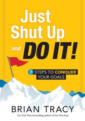 Just Shut Up and Do it  - 7 Steps to Conquer Your Goals
