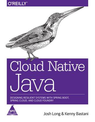Cloud Native Java: Designing Resilient Systems with Spring Boot, Spring Cloud, and Cloud Foundry (English, Paperback, Josh Long, Kenny Bastani)