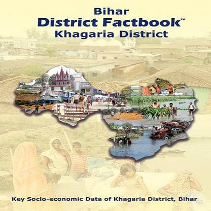 BIHAR DISTRICT FACTBOOK : KHAGARIA DISTRICT  - Key Socio Economic Data of Khagaria District Bihar