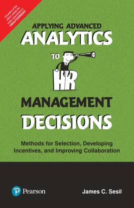 Applying Advanced Analytics to HR Management Decisions  - Methods for Selection, Developing Incentives and Improving Collaboration First Edition with 2 Disc