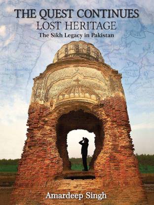 THE QUEST CONTINUE; Lost Heritage the sikh legacyin Pakistan