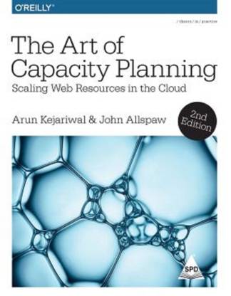 Art Of Capacity Planning, 2nd Edition : Scaling Web Resources In The Cloud