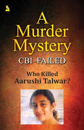 A MURDER MYSTERY CBI-FAILED WHO KILLED AARUSHI TALWAR?