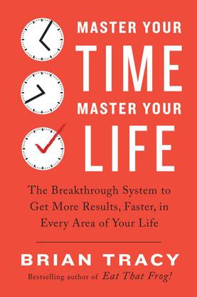 Master Your Time, Master Your Life  - The Breakthrough System to Get More Results, Faster, in Every Area of Your Life