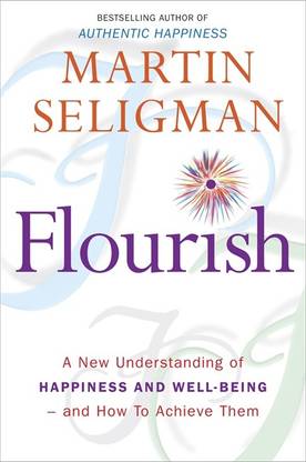 Flourish  - A New Understanding of Happiness and Well - being and How to Achieve Them