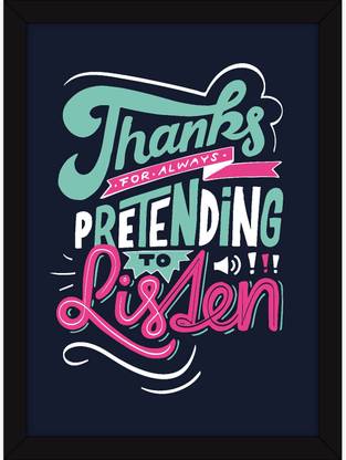 Framed Posters For Girls Hostel And Dorm Room Decor Quotes - Gift For Friends - Pretending To Listen Photographic Paper