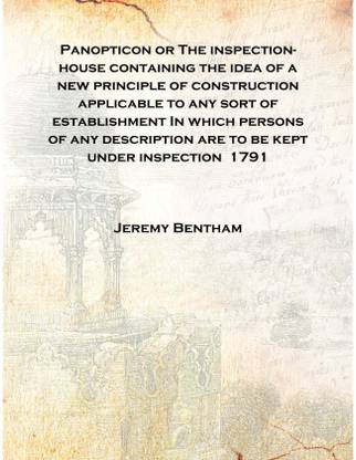 Panopticon or The inspection-house containing the idea of a new principle of construction applicable to any sort of establishmen