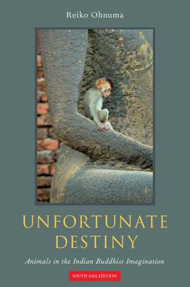 Unfortunate Destiny  - Animals in the Indian Buddhist Imagination First Edition