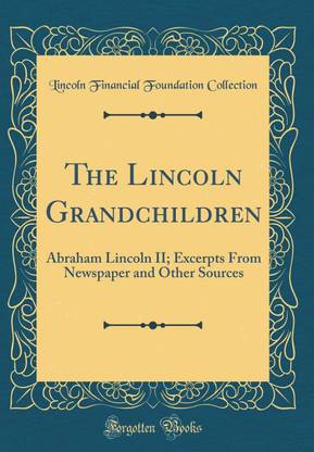 The Lincoln Grandchildren: Abraham Lincoln II; Excerpts From Newspaper and Other Sources (Classic Reprint)