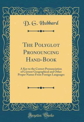 The Polyglot Pronouncing Hand-Book: A Key to the Correct Pronunciation of Current Geographical and Other Proper Names From Foreign Languages (Classic Reprint)