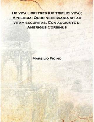 De vita libri tres (De triplici vita); Apologia; Quod necessaria sit ad vitam securitas. Con aggiunte di Amerigus Corsinus 1489