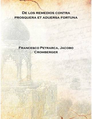 De los remedios contra prosquera et aduersa fortuna 1513 [Hardcover]