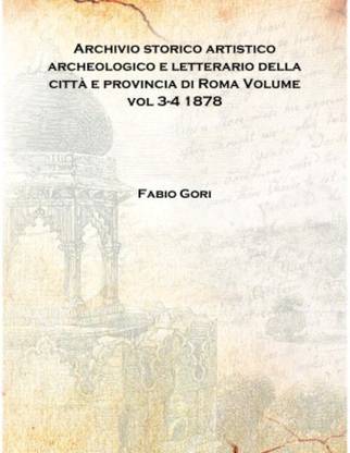 Archivio storico artistico archeologico e letterario della città e provincia di Roma Volume 3-4 1878 [Hardcover]