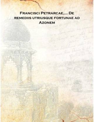 Francisci Petrarcae,... De remediis utriusque fortunae ad Azonem 1492 [Hardcover]