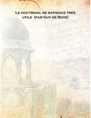 Le doctrinal de sapience très utile [par Guy de Roye] 1493 [Hardcover]
