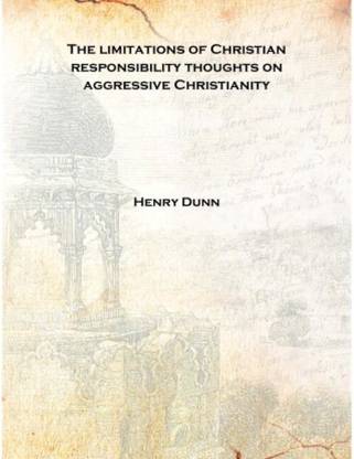 The limitations of Christian responsibility thoughts on aggressive Christianity 1875 [Hardcover]
