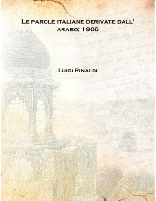 Le parole italiane derivate dall' arabo; 1906 [Hardcover]