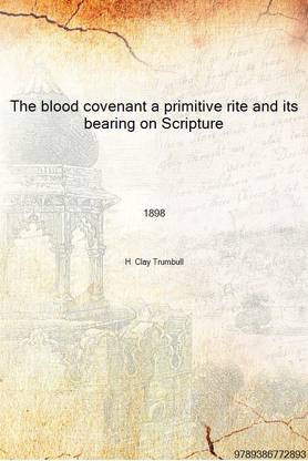 The blood covenant a primitive rite and its bearing on Scripture 1898 [Hardcover]