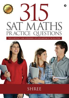 315 SAT MATHS PRACTICE QUESTIONS  - Topic & Difficulty wise categorized, with explanations of the solutions