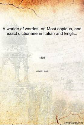 A worlde of wordes, or, Most copious, and exact dictionarie in Italian and English 1598 [Hardcover]
