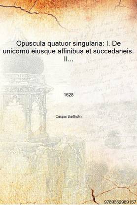 Opuscula quatuor singularia: I. De unicornu eiusque affinibus et succedaneis. II. De lapide nephritico 1628 [Hardcover]