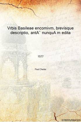 Vrbis Basileae encomivm, brevisque descriptio, antè nunquA m edita 1577 [Hardcover]