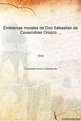 Emblemas morales de Don Sebastian de Couarrubias Orozco ... 1610 [Hardcover]
