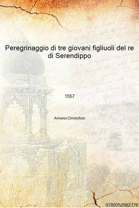 Peregrinaggio di tre giovani figliuoli del re di Serendippo 1557 [Hardcover]