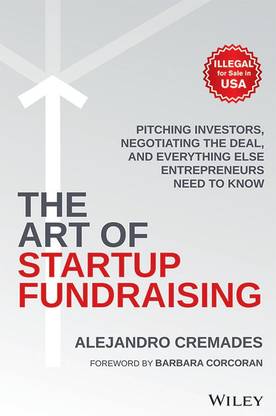 The Art of Startup Fundraising - Pitching Investors, Negotiating the Deal and Everything Else Entrepreneurs Need to Know