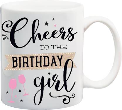 ME&YOU Gifts On Happy Birthday For Sister Niece Cousin (IZ17-VK-MU-0113) Cheers To The Birthday Girl Printed Ceramic Coffee Mug