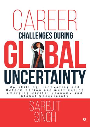 Career Challenges during Global Uncertainty  - Up-skilling, Innovating and Determination are must during emerging Digital Economy and Global Uncertainty