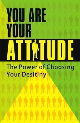 You Are Your Attitude  - The Power of Choosing your Desitiny