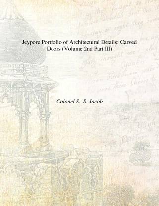 Jeypore Portfolio of Architectural Details: Volume 2 (Part III- Carved Doors, Part IV- Brackets)